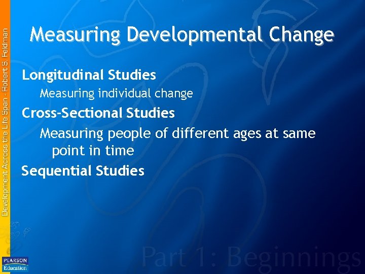 Measuring Developmental Change Longitudinal Studies Measuring individual change Cross-Sectional Studies Measuring people of different