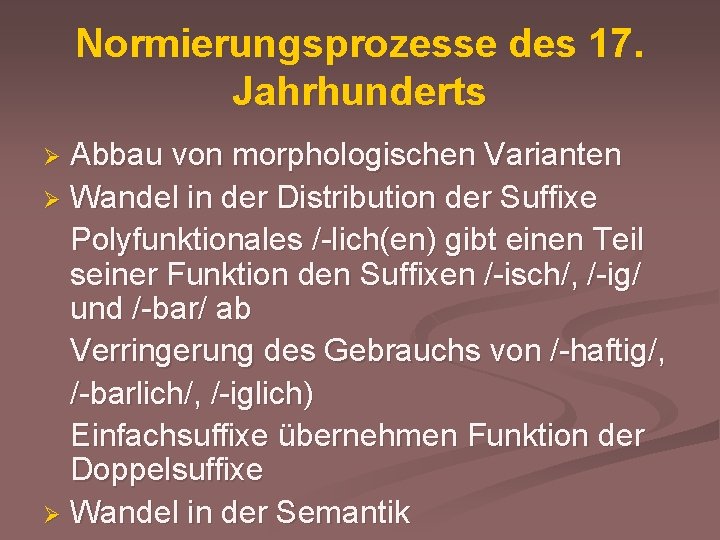 Normierungsprozesse des 17. Jahrhunderts Abbau von morphologischen Varianten Ø Wandel in der Distribution der