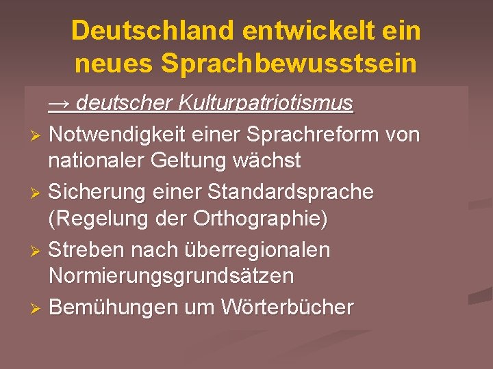 Deutschland entwickelt ein neues Sprachbewusstsein → deutscher Kulturpatriotismus Ø Notwendigkeit einer Sprachreform von nationaler