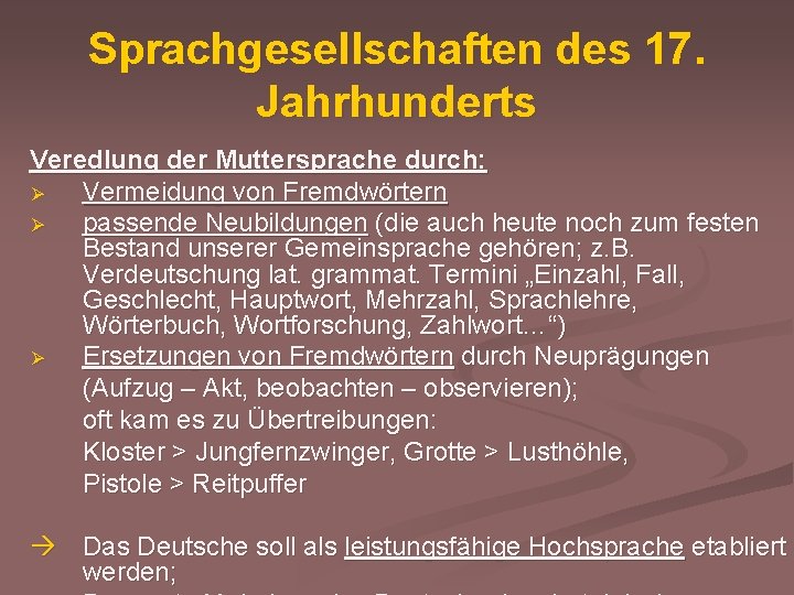 Sprachgesellschaften des 17. Jahrhunderts Veredlung der Muttersprache durch: Ø Vermeidung von Fremdwörtern Ø passende