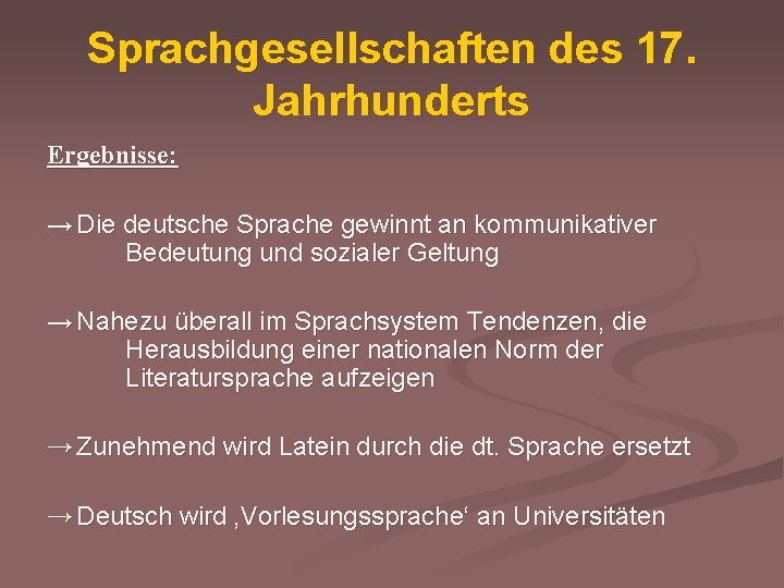 Sprachgesellschaften des 17. Jahrhunderts Ergebnisse: → Die deutsche Sprache gewinnt an kommunikativer Bedeutung und