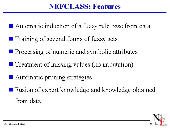 NEFCLASS: Features n Automatic induction of a fuzzy rule base from data n Training