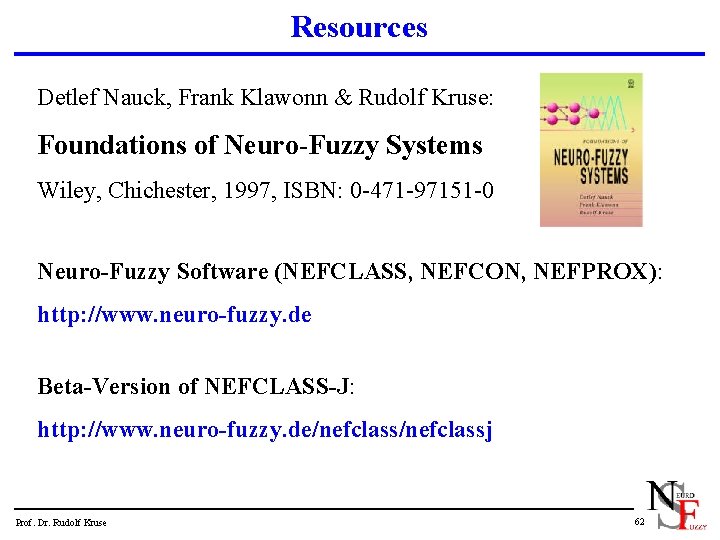 Resources Detlef Nauck, Frank Klawonn & Rudolf Kruse: Foundations of Neuro-Fuzzy Systems Wiley, Chichester,