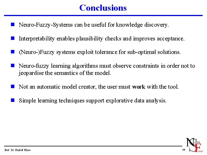 Conclusions n Neuro-Fuzzy-Systems can be useful for knowledge discovery. n Interpretability enables plausibility checks
