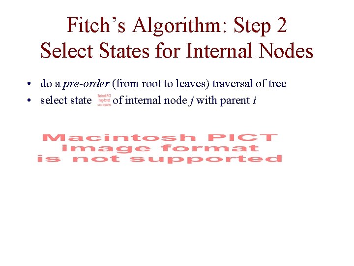 Fitch’s Algorithm: Step 2 Select States for Internal Nodes • do a pre-order (from