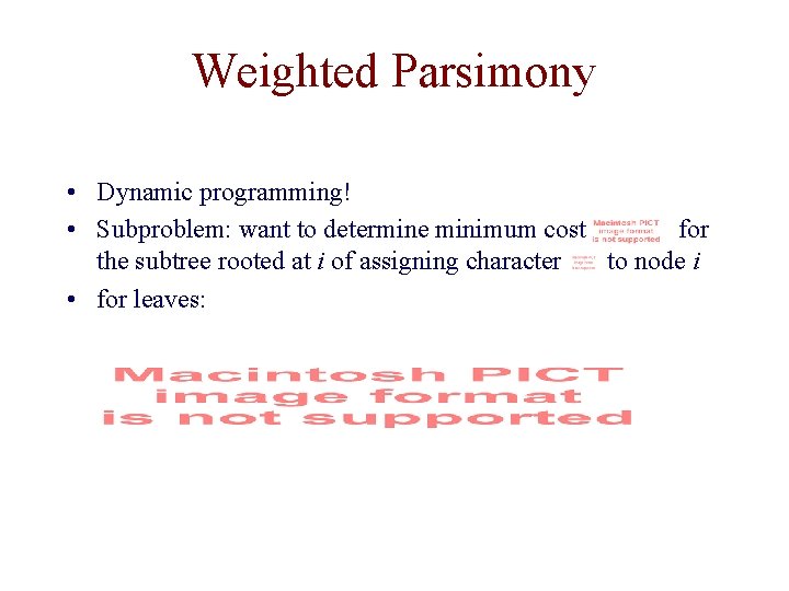 Weighted Parsimony • Dynamic programming! • Subproblem: want to determine minimum cost for the