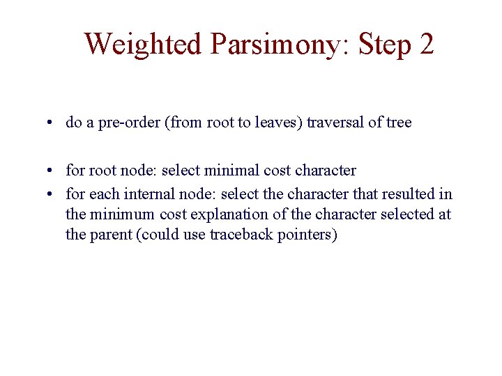 Weighted Parsimony: Step 2 • do a pre-order (from root to leaves) traversal of