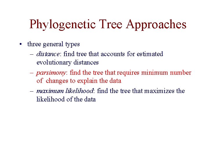 Phylogenetic Tree Approaches • three general types – distance: find tree that accounts for