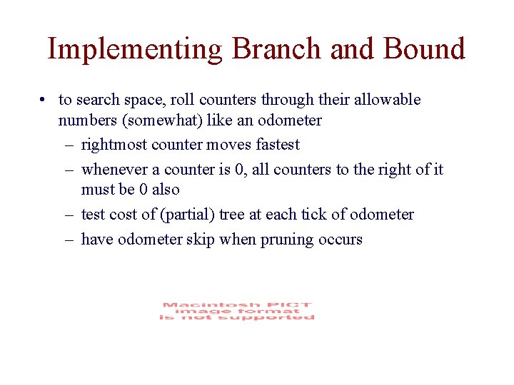 Implementing Branch and Bound • to search space, roll counters through their allowable numbers