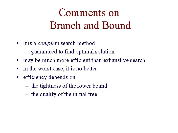 Comments on Branch and Bound • it is a complete search method – guaranteed
