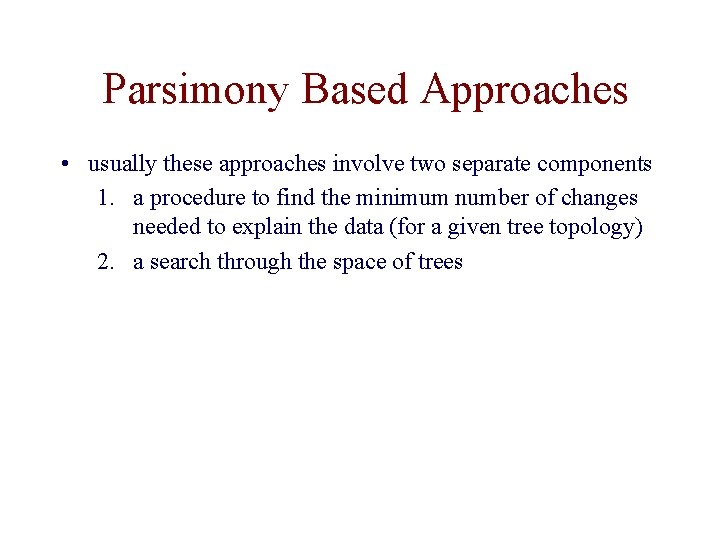 Parsimony Based Approaches • usually these approaches involve two separate components 1. a procedure