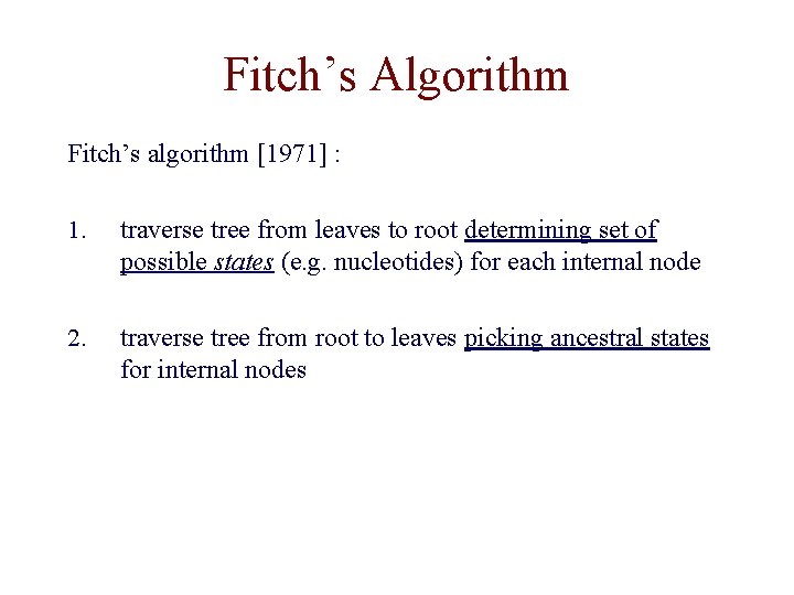 Fitch’s Algorithm Fitch’s algorithm [1971] : 1. traverse tree from leaves to root determining