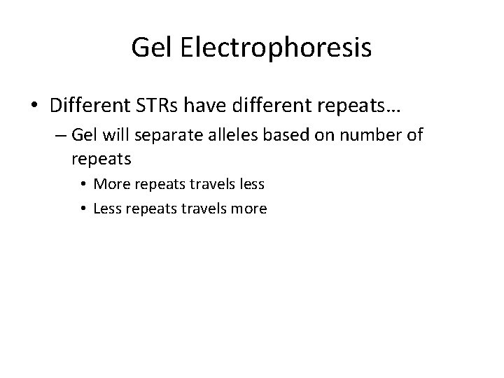 Gel Electrophoresis • Different STRs have different repeats… – Gel will separate alleles based