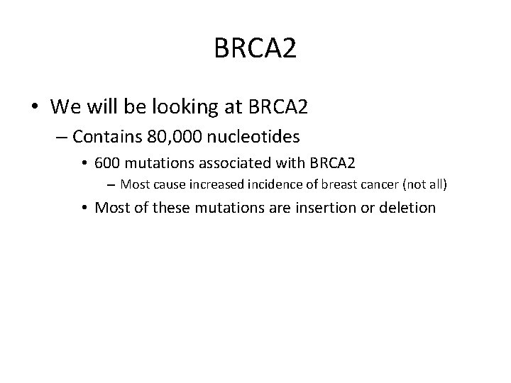BRCA 2 • We will be looking at BRCA 2 – Contains 80, 000