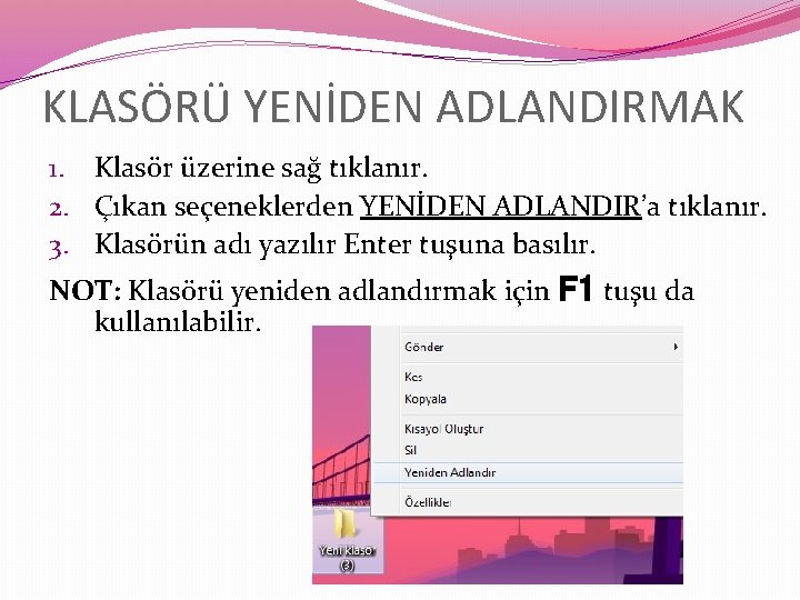 KLASÖRÜ YENİDEN ADLANDIRMAK 1. Klasör üzerine sağ tıklanır. 2. Çıkan seçeneklerden YENİDEN ADLANDIR’a tıklanır.