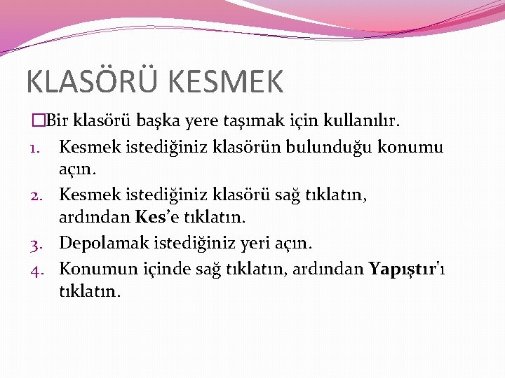 KLASÖRÜ KESMEK �Bir klasörü başka yere taşımak için kullanılır. 1. Kesmek istediğiniz klasörün bulunduğu