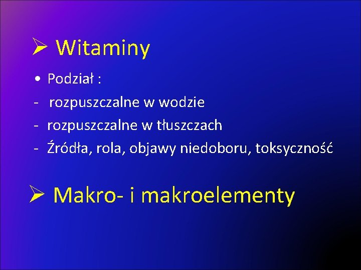 Ø Witaminy • - Podział : rozpuszczalne w wodzie rozpuszczalne w tłuszczach Źródła, rola,