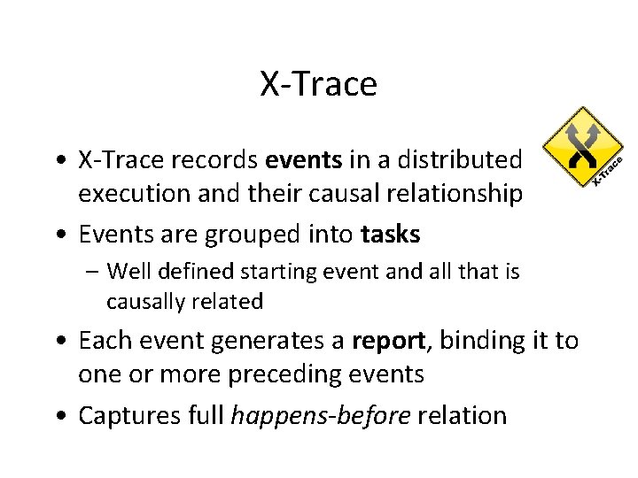 X-Trace • X-Trace records events in a distributed execution and their causal relationship •