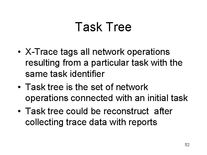 Task Tree • X-Trace tags all network operations resulting from a particular task with