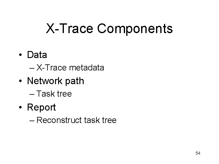 X-Trace Components • Data – X-Trace metadata • Network path – Task tree •