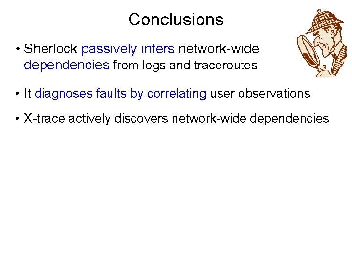 Conclusions • Sherlock passively infers network-wide dependencies from logs and traceroutes • It diagnoses