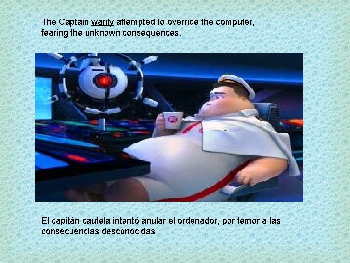 The Captain warily attempted to override the computer, fearing the unknown consequences. El capitán