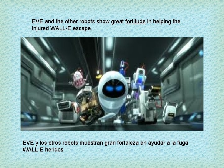 EVE and the other robots show great fortitude in helping the injured WALL-E escape.