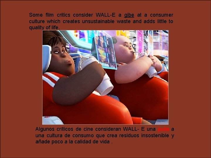 Some film critics consider WALL-E a gibe at a consumer culture which creates unsustainable