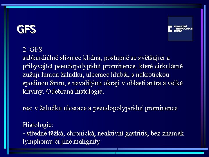 GFS 2. GFS subkardiálně sliznice klidná, postupně se zvětšující a přibývající pseudopolypidní prominence, které