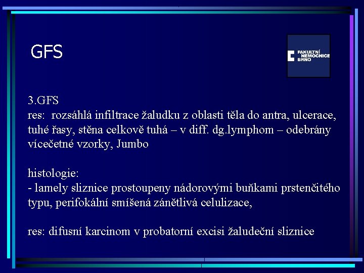 GFS 3. GFS res: rozsáhlá infiltrace žaludku z oblasti těla do antra, ulcerace, tuhé