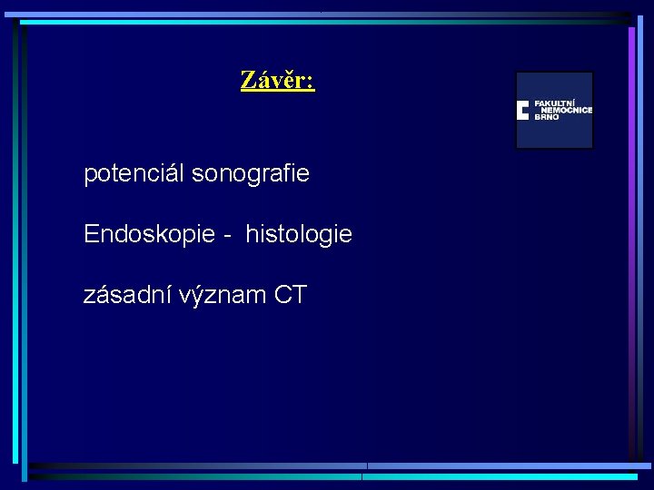 Závěr: potenciál sonografie Endoskopie - histologie zásadní význam CT 