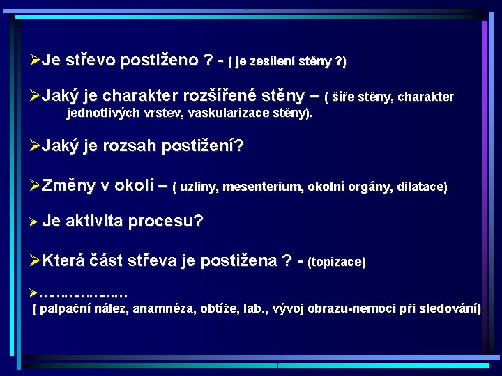 ØJe střevo postiženo ? - ( je zesílení stěny ? ) ØJaký je charakter