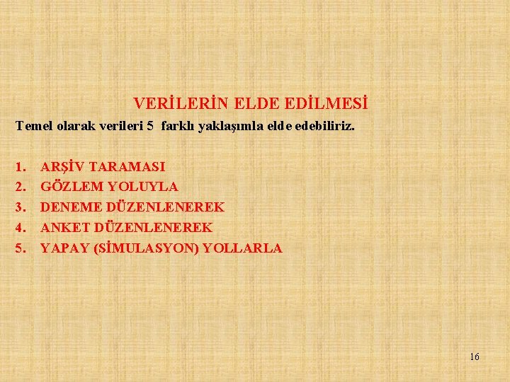 VERİLERİN ELDE EDİLMESİ Temel olarak verileri 5 farklı yaklaşımla elde edebiliriz. 1. 2. 3.