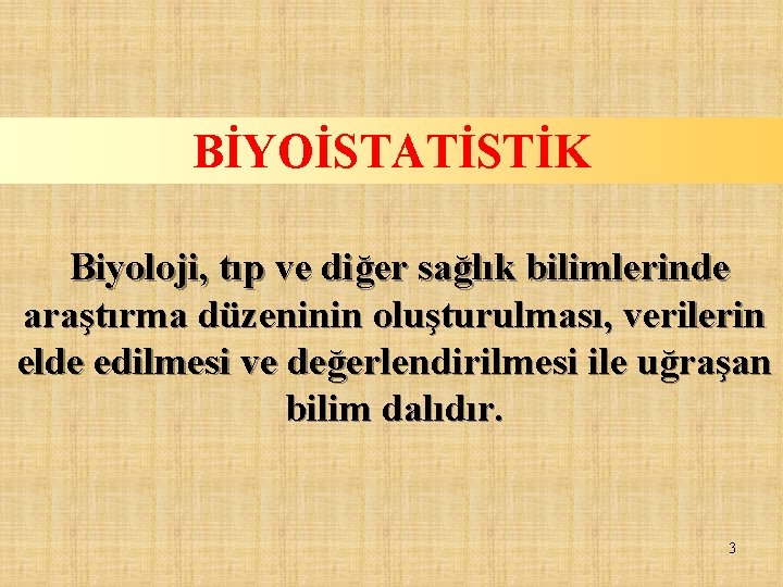 BİYOİSTATİSTİK Biyoloji, tıp ve diğer sağlık bilimlerinde araştırma düzeninin oluşturulması, verilerin elde edilmesi ve