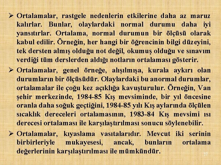 Ø Ortalamalar, rastgele nedenlerin etkilerine daha az maruz kalırlar. Bunlar, olaylardaki normal durumu daha