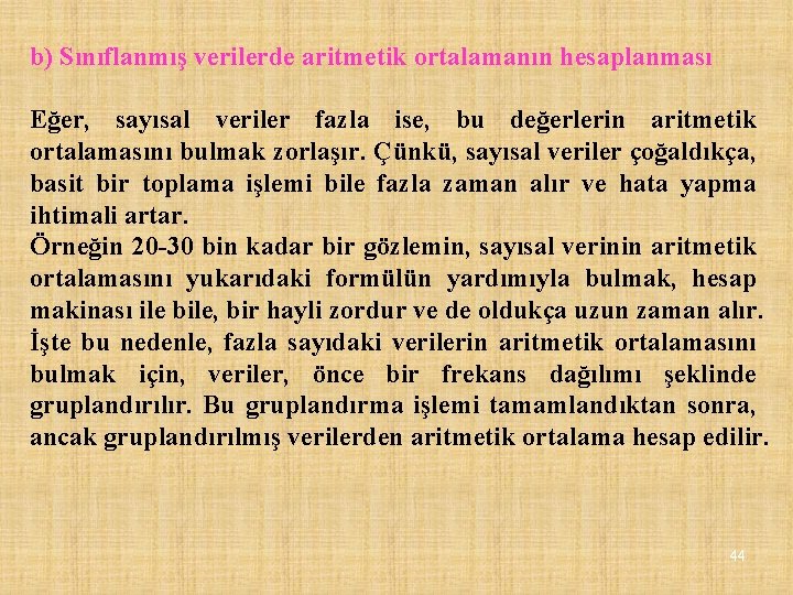 b) Sınıflanmış verilerde aritmetik ortalamanın hesaplanması Eğer, sayısal veriler fazla ise, bu değerlerin aritmetik