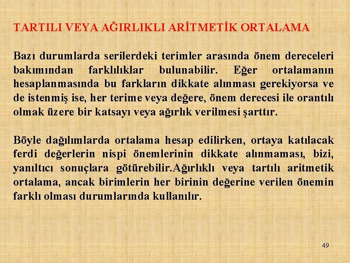 TARTILI VEYA AĞIRLIKLI ARİTMETİK ORTALAMA Bazı durumlarda serilerdeki terimler arasında önem dereceleri bakımından farklılıklar