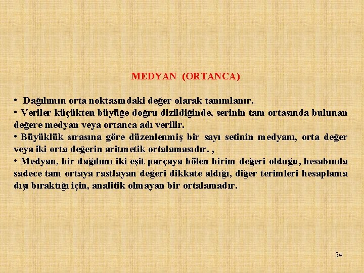 MEDYAN (ORTANCA) • Dağılımın orta noktasındaki değer olarak tanımlanır. • Veriler küçükten büyüğe doğru