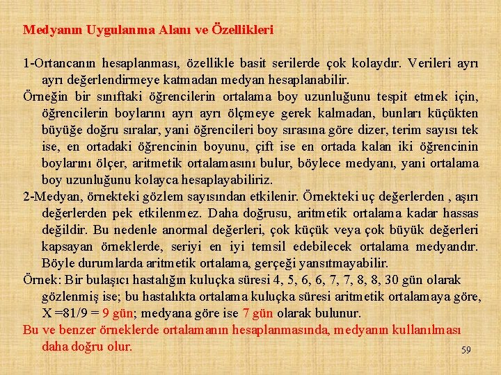 Medyanın Uygulanma Alanı ve Özellikleri 1 Ortancanın hesaplanması, özellikle basit serilerde çok kolaydır. Verileri