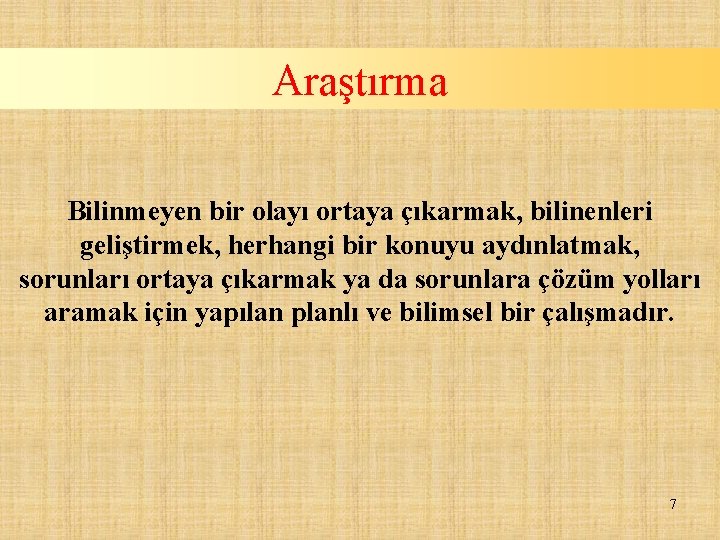 Araştırma Bilinmeyen bir olayı ortaya çıkarmak, bilinenleri geliştirmek, herhangi bir konuyu aydınlatmak, sorunları ortaya