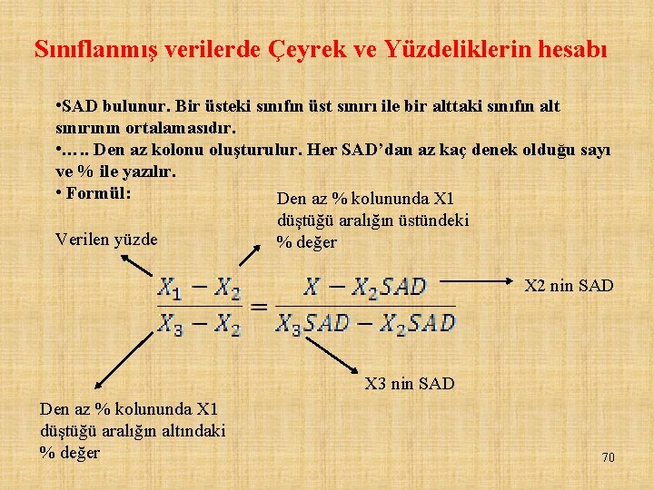 Sınıflanmış verilerde Çeyrek ve Yüzdeliklerin hesabı • SAD bulunur. Bir üsteki sınıfın üst sınırı