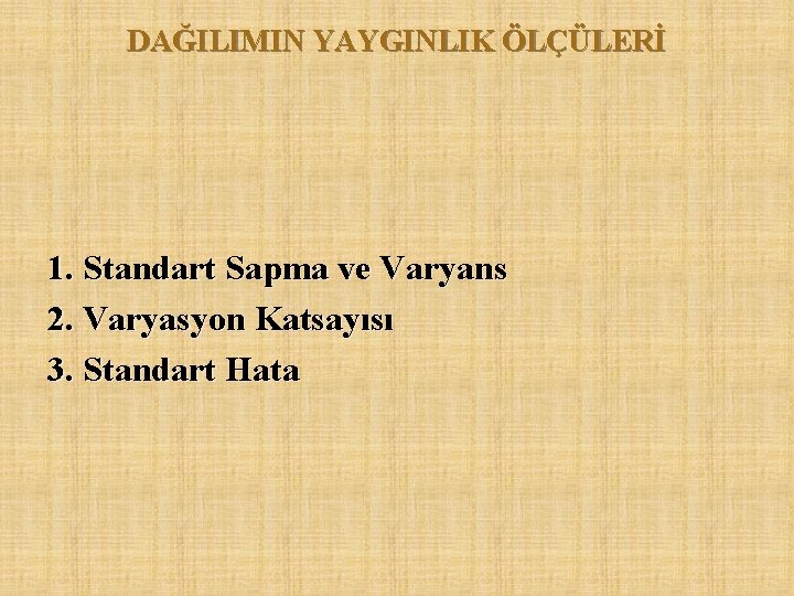 DAĞILIMIN YAYGINLIK ÖLÇÜLERİ 1. Standart Sapma ve Varyans 2. Varyasyon Katsayısı 3. Standart Hata