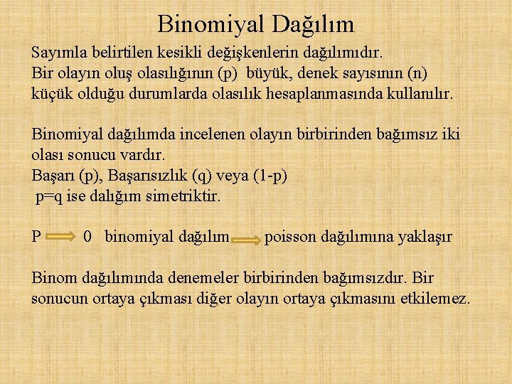 Binomiyal Dağılım Sayımla belirtilen kesikli değişkenlerin dağılımıdır. Bir olayın oluş olasılığının (p) büyük, denek