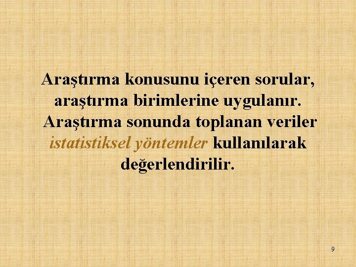 Araştırma konusunu içeren sorular, araştırma birimlerine uygulanır. Araştırma sonunda toplanan veriler istatistiksel yöntemler kullanılarak