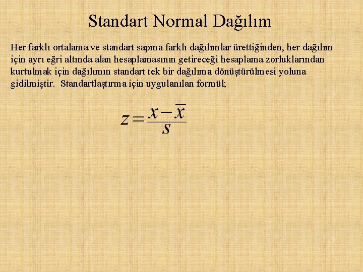 Standart Normal Dağılım Her farklı ortalama ve standart sapma farklı dağılımlar ürettiğinden, her dağılım