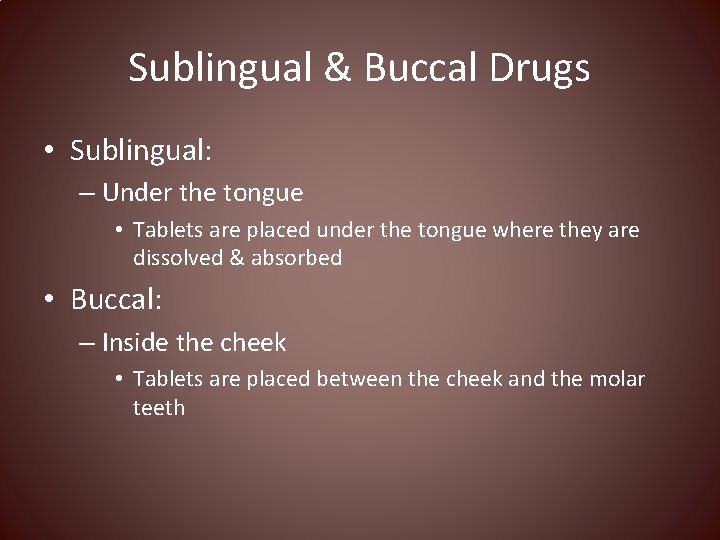Sublingual & Buccal Drugs • Sublingual: – Under the tongue • Tablets are placed