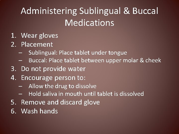 Administering Sublingual & Buccal Medications 1. Wear gloves 2. Placement – Sublingual: Place tablet