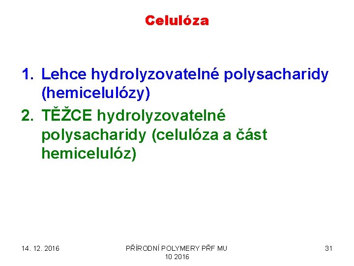 Celulóza 1. Lehce hydrolyzovatelné polysacharidy (hemicelulózy) 2. TĚŽCE hydrolyzovatelné polysacharidy (celulóza a část hemicelulóz)
