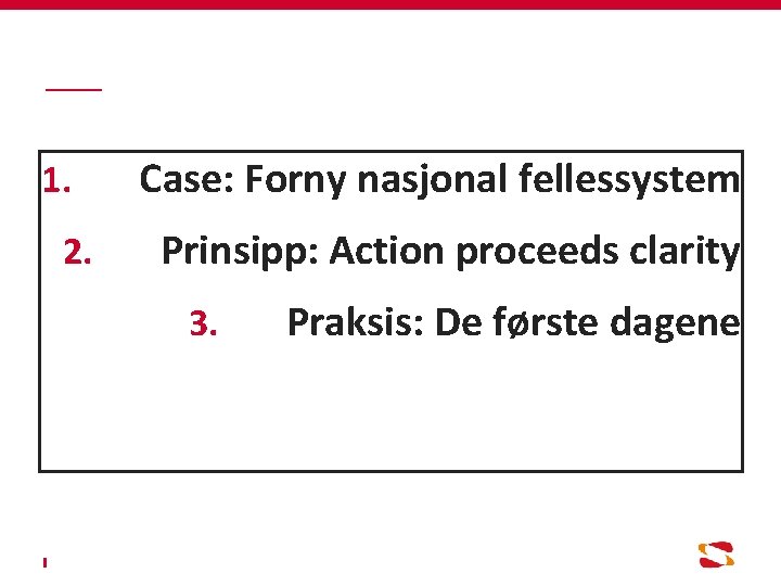 1. 2. Case: Forny nasjonal fellessystem Prinsipp: Action proceeds clarity 3. Praksis: De første