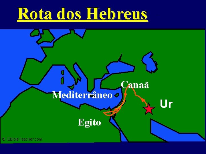 Rota dos Hebreus Mediterrâneo Egito © EBible. Teacher. com Abraham’s Journey Canaã Ur 